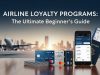 Airline Loyalty Programs: The Ultimate Beginners Guide Airline Loyalty Programs: The Ultimate Beginners Guide