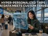Hyper-Personalized Trips : AI Data Meets Custom Travel Hyper-Personalized Trips : AI Data Meets Custom Travel